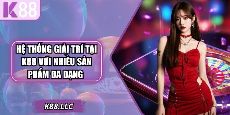 Hệ thống giải trí tại nhà cái K88 với nhiều sản phẩm đa dạng