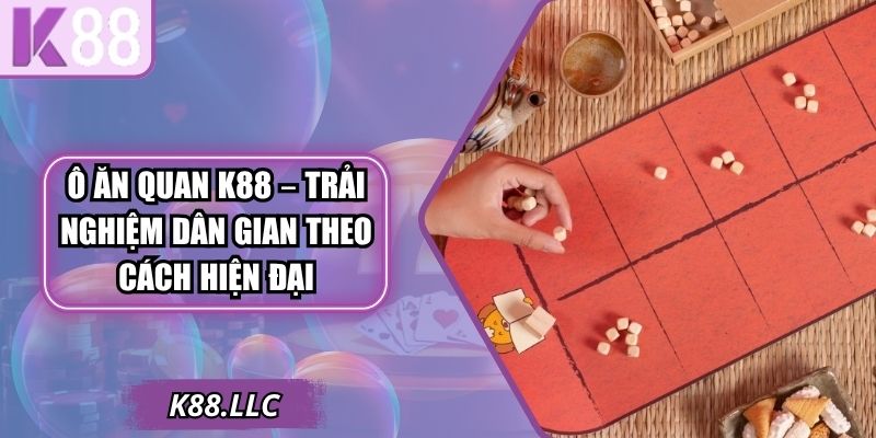 Ô Ăn Quan K88 – Trải Nghiệm Dân Gian Theo Cách Hiện Đại